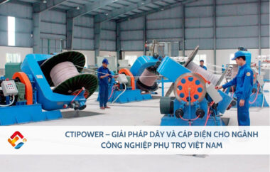 CTIPOWER – Giải pháp dây và cáp điện cho ngành công nghiệp phụ trợ Việt Nam